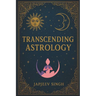 Transcending Astrology: Brahmanda Jyotish, Ancient Teachings for the Modern World!