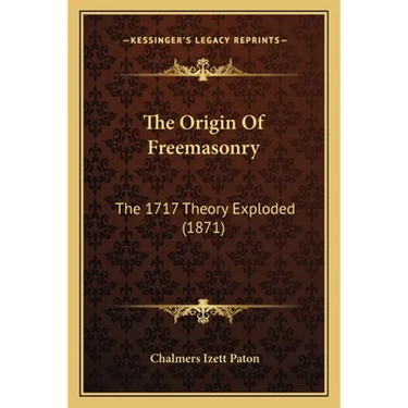 The Origin Of Freemasonry: The 1717 Theory Exploded (1871)