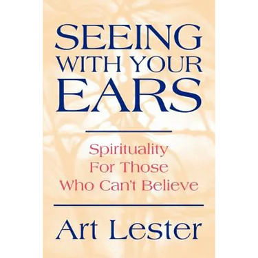 Seeing with Your Ears: Spirituality for Those Who Can't Believe