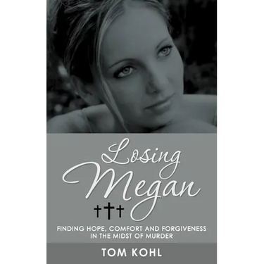 Losing Megan: Finding Hope, Comfort and Forgiveness in the Midst of Murder