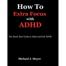 How to Extra Focus with ADHD: The Quick Start Guide to Adult and Kids ADHD