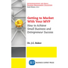 Getting to Market With Your MVP: How to Achieve Small Business and Entrepreneur Success
