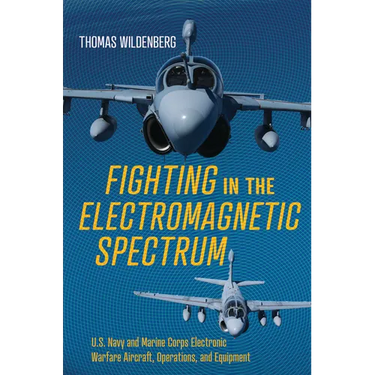 Fighting in the Electromagnetic Spectrum: U.S. Navy and Marine Corps Electronic Warfare Aircraft, Operations, and Equipment