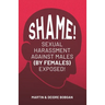 S.H.A.M.E!: Sexual Harassment Against Males (By Females) Exposed!