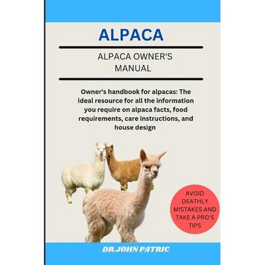 Alpaca: Owner's handbook for alpacas: The ideal resource for all the information you require on alpaca facts, food requirement