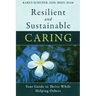 Resilient and Sustainable Caring: Your Guide To Thrive While Helping Others