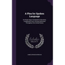 A Plea for Spoken Language: An Essay Upon Comparative Elocution, Condensed From Lectures Delivered Throughout the United States