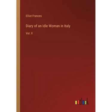 Diary of an Idle Woman in Italy: Vol. II