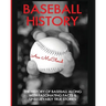 Baseball History: The History of Baseball Along With Fascinating Facts & Unbelievably True Stories
