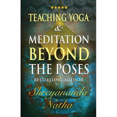 Teaching Yoga and Meditation Beyond the Poses: A unique and practical workbook