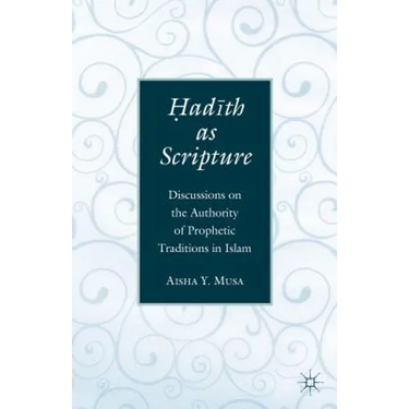?Ad?th as Scripture: Discussions on the Authority of Prophetic Traditions in Islam