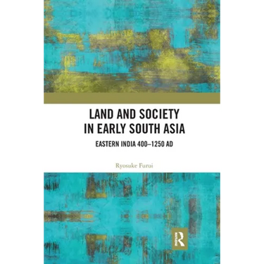 Land and Society in Early South Asia: Eastern India 400-1250 AD