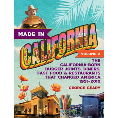 Made in California, Volume 2: The California-Born Burger Joints, Diners, Fast Food & Restaurants That Changed America, 1951-2010