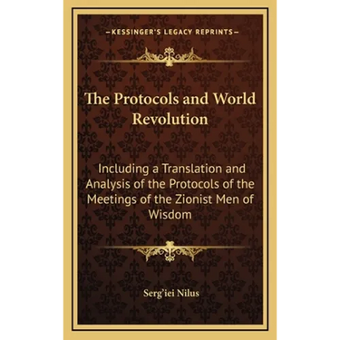 The Protocols and World Revolution: Including a Translation and Analysis of the Protocols of the Meetings of the Zionist Men of Wisdom