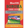 macOS Sonoma User Guide: The Complete Manual for Your Mac Systems for Beginners and Seniors with Tips, Tricks, and Pictorial Illustrations