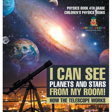 I Can See Planets and Stars from My Room! How The Telescope Works - Physics Book 4th Grade Children's Physics Books