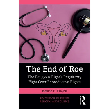 The End of Roe: The Religious Right's Regulatory Fight Over Reproductive Rights