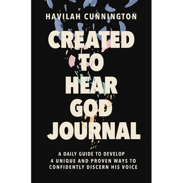 Created to Hear God Journal: A Daily Guide to Develop 4 Unique and Proven Ways to Confidently Discern His Voice