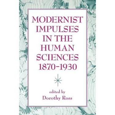 Modernist Impulses in the Human Sciences, 1870-1930