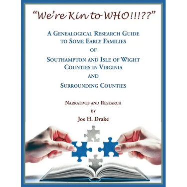 "We're Kin to WHO!!! " A Genealogical Research Guide to some Early Families of Southampton and Isle of Wight Counties in Virginia and Surrounding Coun