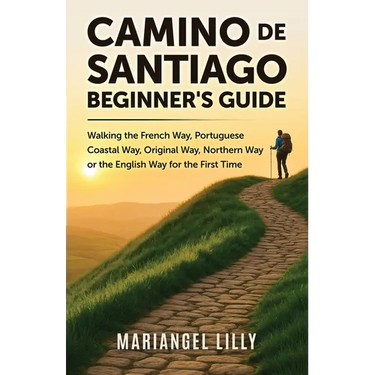 Camino de Santiago Beginner's Guide: Walking the French Way, Portuguese Coastal Way, Original Way or the English Way for the First Time