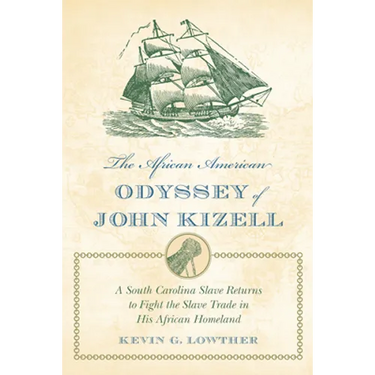 The African American Odyssey of John Kizell: A South Carolina Slave Returns to Fight the Slave Trade in His African Homeland