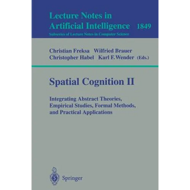 Spatial Cognition II: Integrating Abstract Theories, Empirical Studies, Formal Methods, and Practical Applications