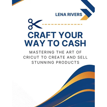 Craft Your Way to Cash: Mastering the Art of Cricut to Create and Sell Stunning Products