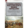 Commanding Wellington's Horse Artillery: Letters of Colonel Sir Augustus Simon Frazer, K.C.B. Commanding the Royal Horse Artillery in the Peninsular W