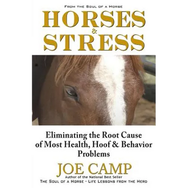 Horses & Stress - Eliminating The Root Cause of Most Health, Hoof, and Behavior Problems: From The Soul of a Horse