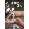 Washing Ourselves Sick: We Have Never Been So Clean, Yet So Unprepared