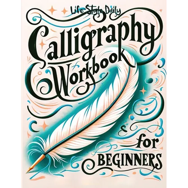 Calligraphy Workbook for Beginners: Simple and Modern Handwriting - A Beginner's Guide to Mindful Lettering, Transforming Your Notes into Art and Unle
