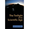 The Twilight of the Scientific Age