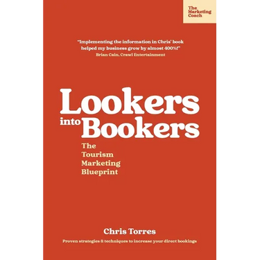 Lookers into Bookers, The Tourism Marketing Blueprint: Marketing Strategies for Tour Operators and Tourism Businesses