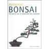 Beginning Bonsai: The Gentle Art of Miniature Tree Growing