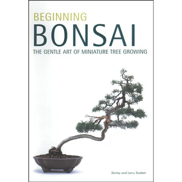 Beginning Bonsai: The Gentle Art of Miniature Tree Growing