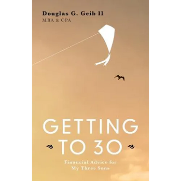 Getting to 30: Financial Advice for My Three Sons - SECOND EDITION