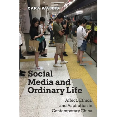 Social Media and Ordinary Life: Affect, Ethics, and Aspiration in Contemporary China