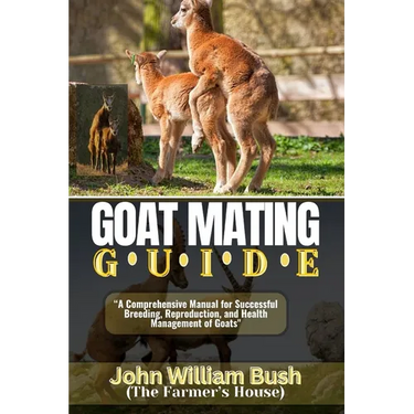 Goat Mating Guide: "A Comprehensive Manual for Successful Breeding, Reproduction, and Health Management of Goats"