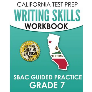 CALIFORNIA TEST PREP Writing Skills Workbook SBAC Guided Practice Grade 7: Preparation for the Smarter Balanced ELA Tests