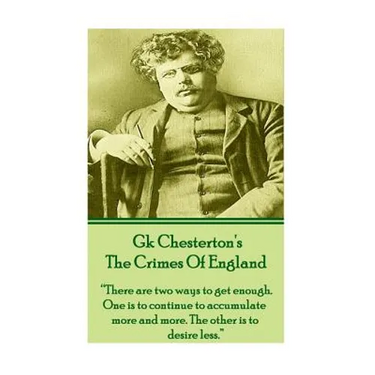 GK Chesteron's The Crimes Of England: "There are two ways to get enough. One is to continue to accumulate more and more. The other is to desire less."