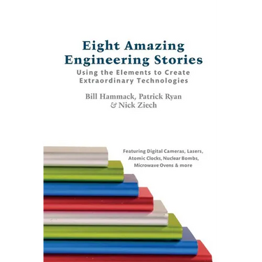Eight Amazing Engineering Stories: Using the Elements to Create Extraordinary Technologies