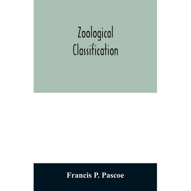 Zoological Classification: a handy book of reference with tables of the subkingdoms, classes, orders, etc., of the animal kingdom.