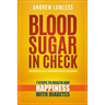 Blood Sugar in Check: 7 Steps to Health and Happiness with Diabetes
