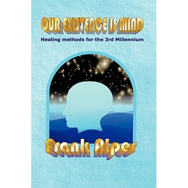 Our Existence Is Mind: Healing Methods for the 3rd Millennium