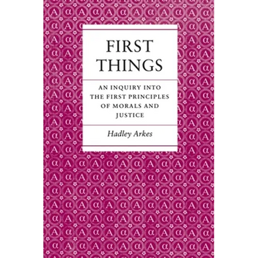 First Things: An Inquiry Into the First Principles of Morals and Justice
