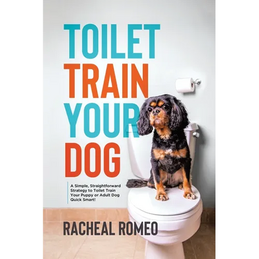 Toilet Train Your Dog: A Simple, Straightforward Strategy to Toilet Train Your Puppy or Adult Dog Quick Smart!