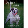 Across the Prairies: A Collection of Field Trial Articles, Interviews, and Original Stories
