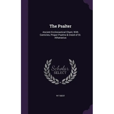 The Psalter: Ancient Ecclesiastical Chant, With Canticles, Proper Psalms & Creed of St. Athanasius