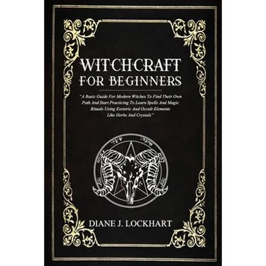 Witchcraft for Beginners: A Basic Guide For Modern Witches To Find Their Own Path And Start Practicing To Learn Spells And Magic Rituals Using E